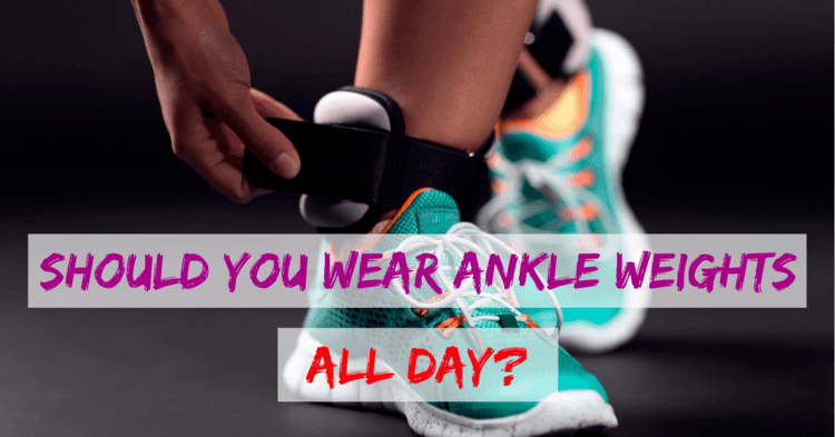 Should You Wear Ankle Weights All Day