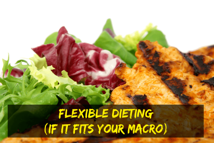 Flexible Dieting (a.k.a. IIFYM—If It Fits Your Macro)