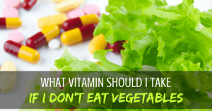 what vitamin should i take if i don't eat vegetables